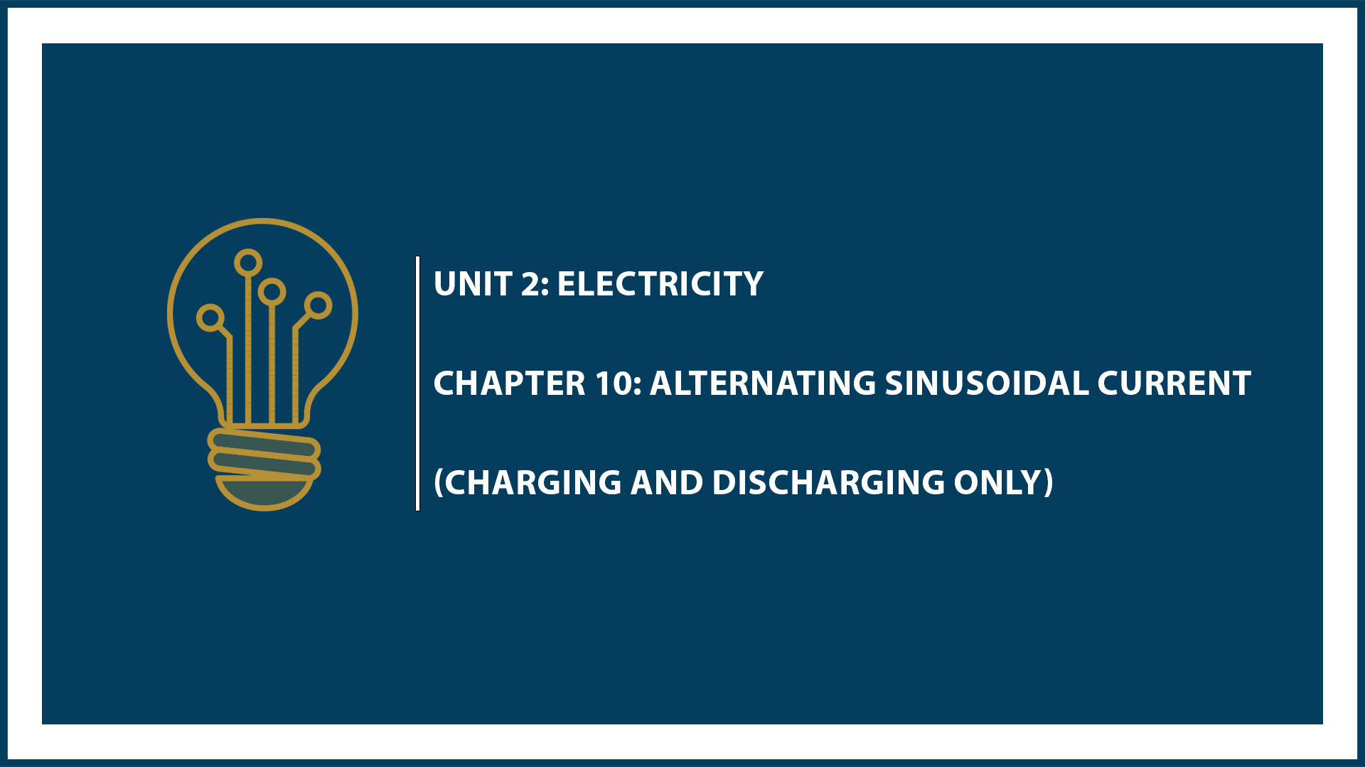 Unit Two: Chapter 10: Alternating Current (Charging and Discharging)